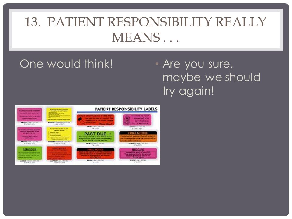 13. PATIENT RESPONSIBILITY REALLY MEANS... One would think.