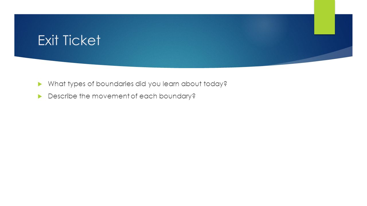 Exit Ticket  What types of boundaries did you learn about today.