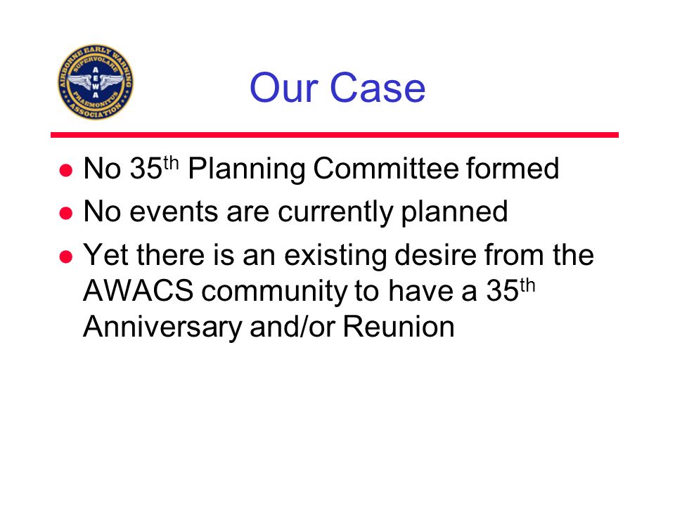 Our Case No 35 th Planning Committee formed No events are currently planned Yet there is an existing desire from the AWACS community to have a 35 th Anniversary and/or Reunion