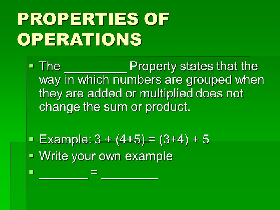PROPERTIES OF OPERATIONS  The _________ Property states that the way in which numbers are grouped when they are added or multiplied does not change the sum or product.
