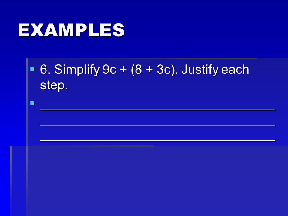 EXAMPLES  6. Simplify 9c + (8 + 3c). Justify each step.