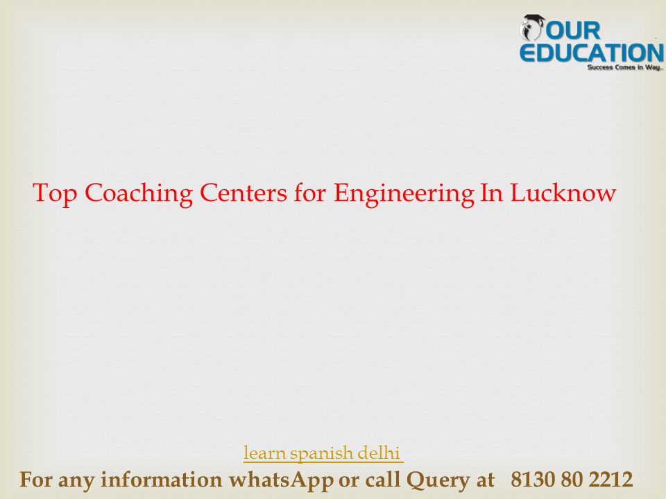 For any information whatsApp or call Query at Top Coaching Centers for Engineering In Lucknow learn spanish delhi