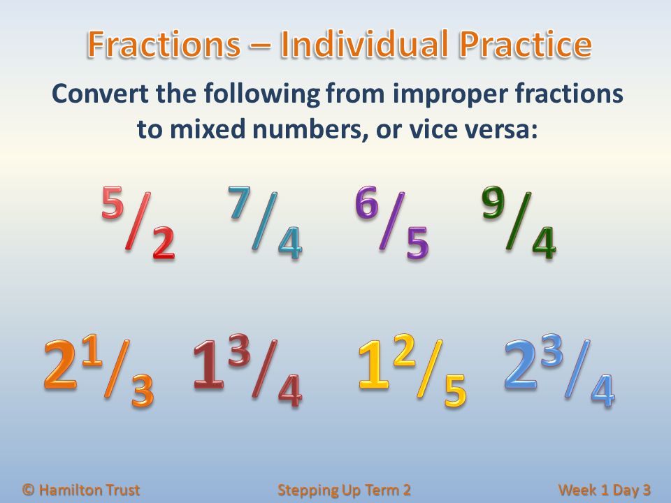 Convert the following from improper fractions to mixed numbers, or vice versa: © Hamilton Trust Stepping Up Term 2 Week 1 Day 3