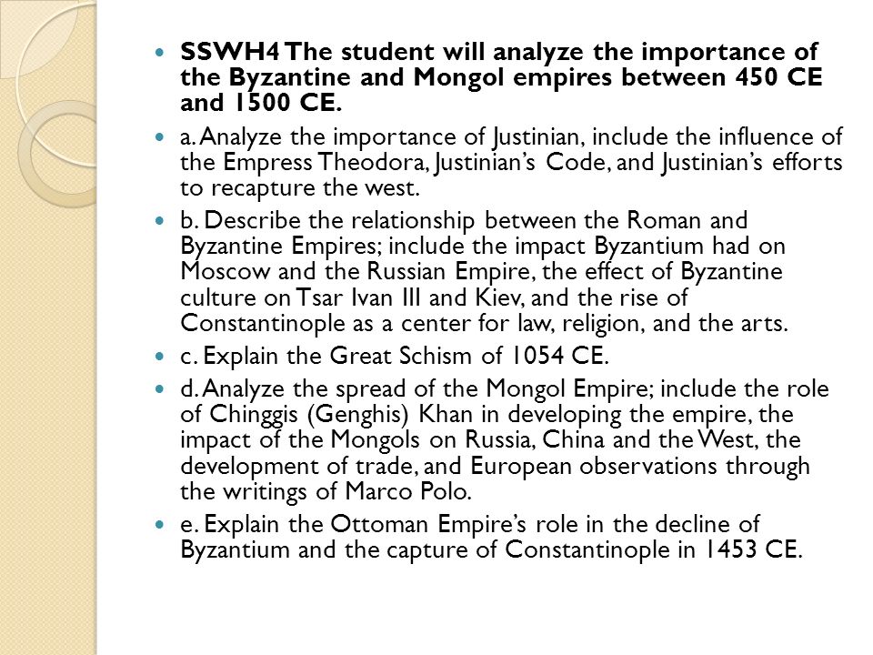 SSWH4 The student will analyze the importance of the Byzantine and Mongol empires between 450 CE and 1500 CE.