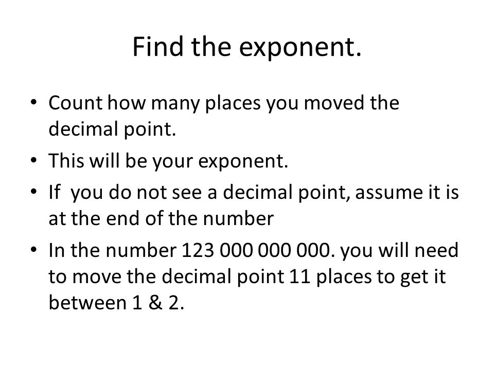 Find the exponent. Count how many places you moved the decimal point.