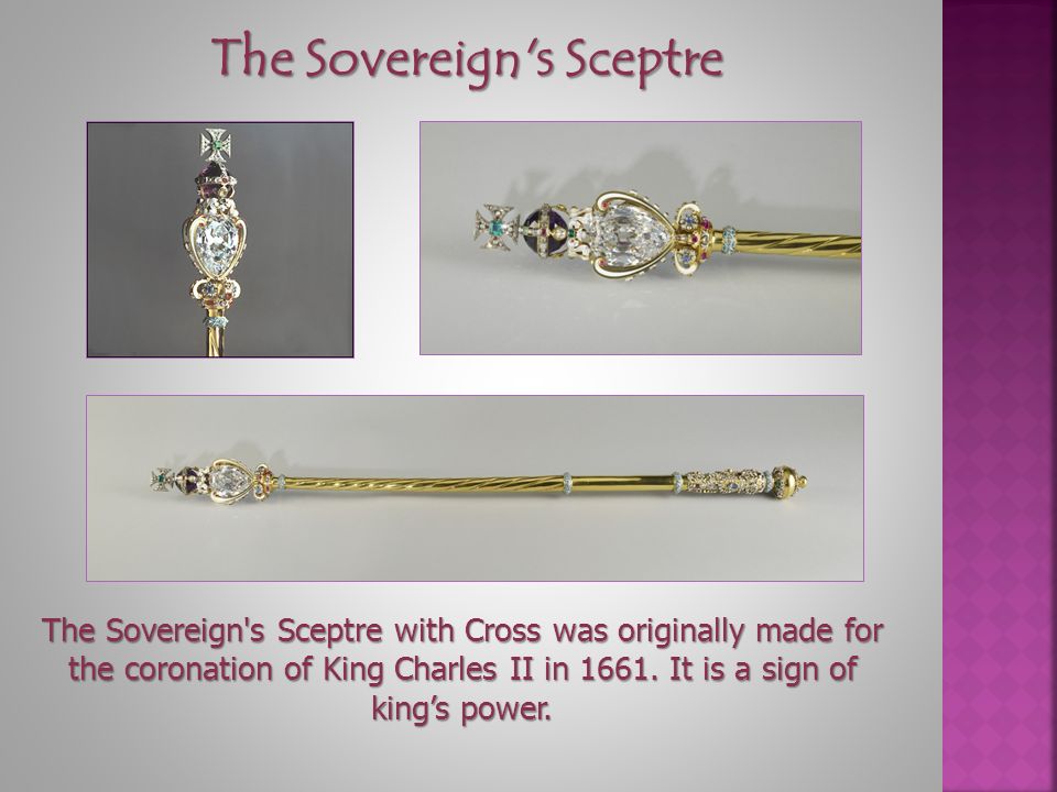 The Sovereign s Sceptre The Sovereign s Sceptre with Cross was originally made for the coronation of King Charles II in 1661.