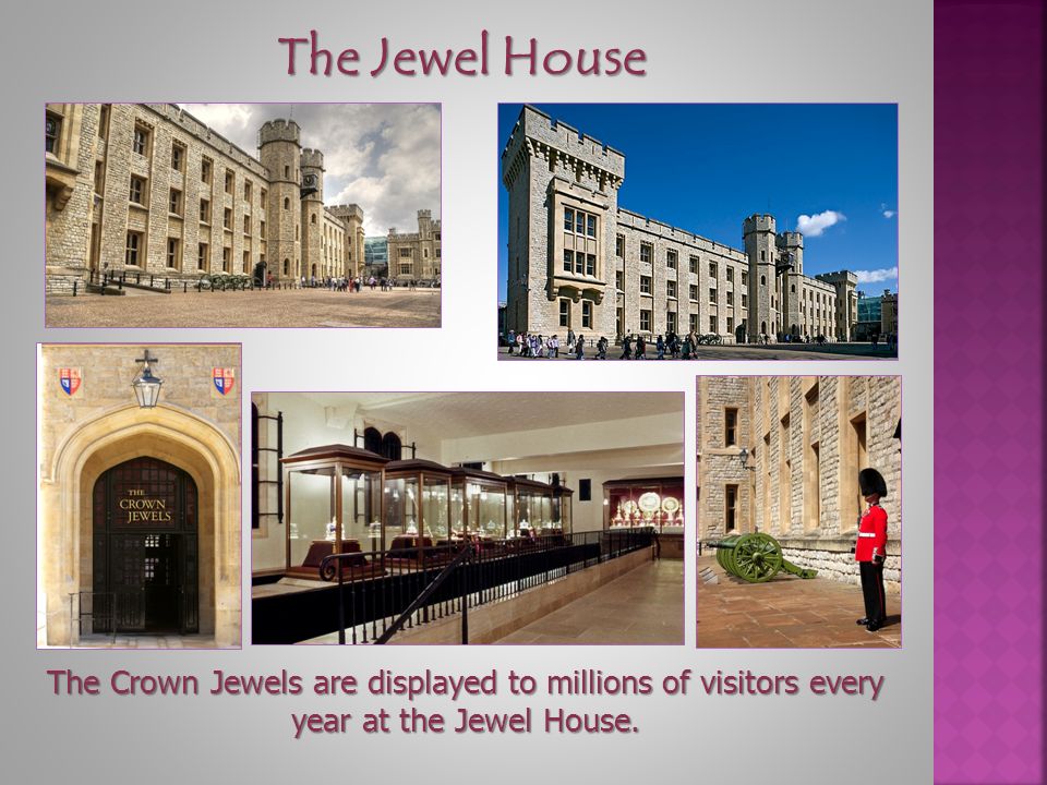 The Jewel House The Crown Jewels are displayed to millions of visitors every year at the Jewel House.