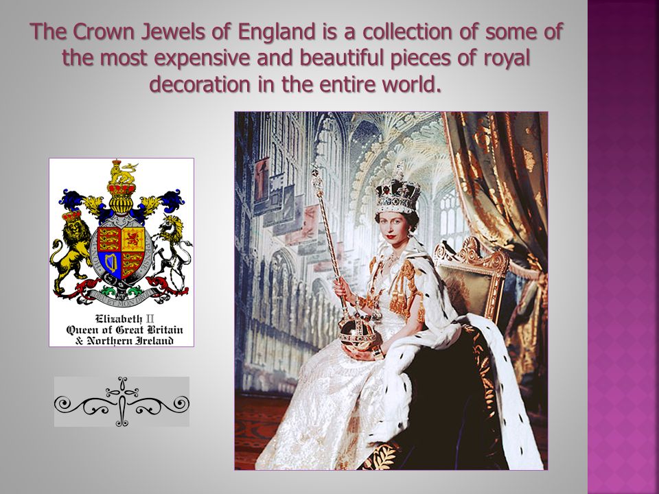 The Crown Jewels of England is a collection of some of the most expensive and beautiful pieces of royal decoration in the entire world.