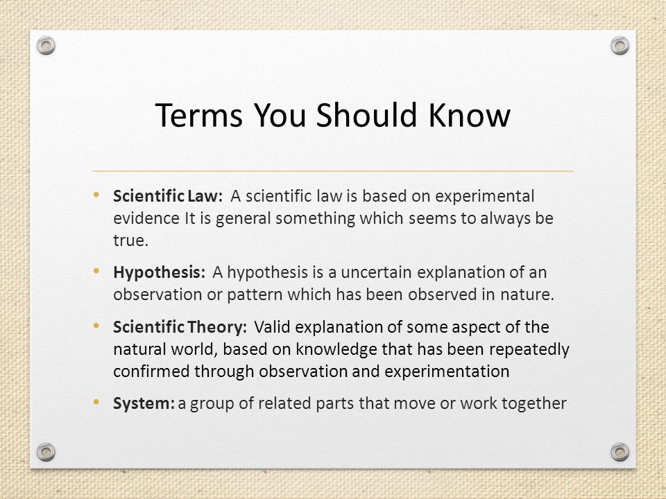 Terms You Should Know Scientific Law: A scientific law is based on experimental evidence It is general something which seems to always be true.