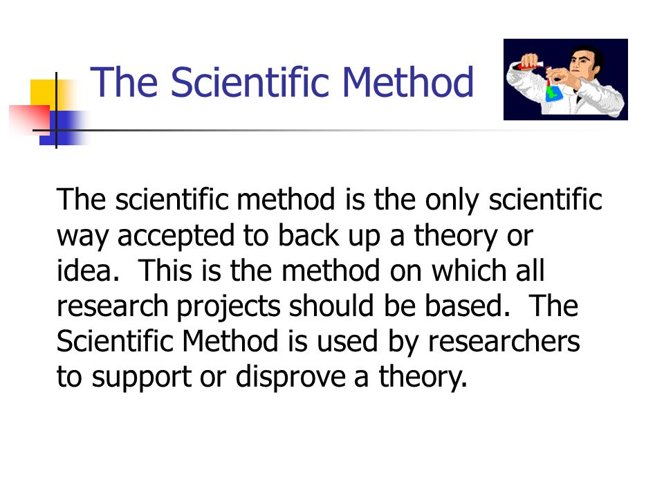 The scientific method is the only scientific way accepted to back up a theory or idea.