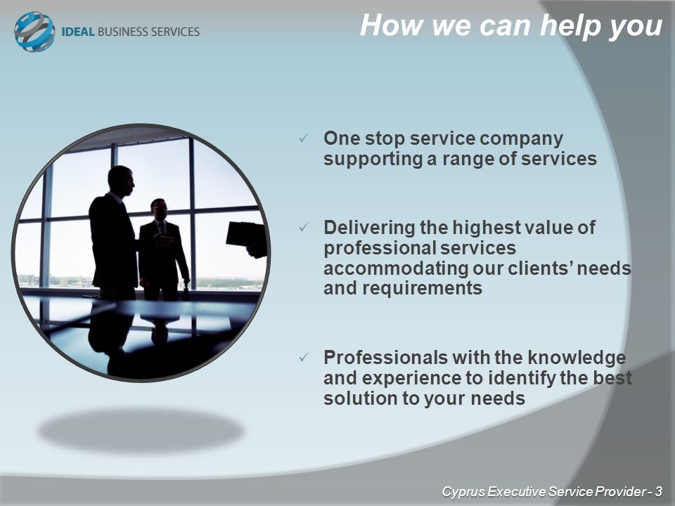 How we can help you One stop service company supporting a range of services Delivering the highest value of professional services accommodating our clients’ needs and requirements Professionals with the knowledge and experience to identify the best solution to your needs