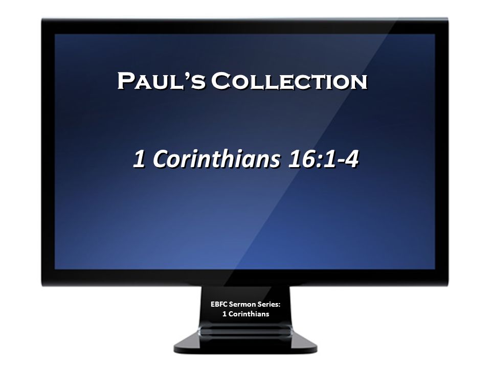 Paul’s Collection 1 Corinthians 16:1-4 EBFC Sermon Series: 1 Corinthians