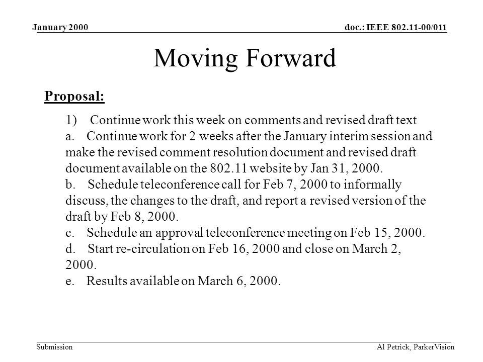 doc.: IEEE /011 Submission January 2000 Al Petrick, ParkerVision Moving Forward 1) Continue work this week on comments and revised draft text a.