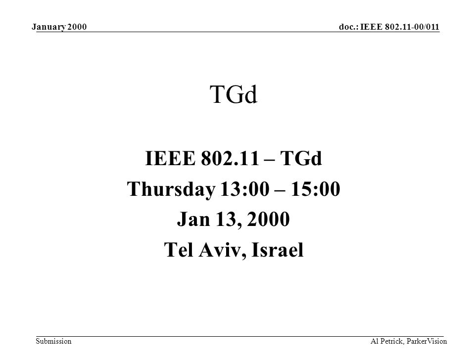 doc.: IEEE /011 Submission January 2000 Al Petrick, ParkerVision TGd IEEE – TGd Thursday 13:00 – 15:00 Jan 13, 2000 Tel Aviv, Israel