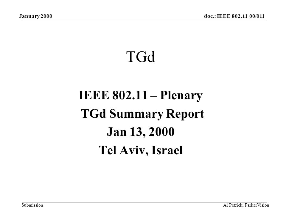 doc.: IEEE /011 Submission January 2000 Al Petrick, ParkerVision TGd IEEE – Plenary TGd Summary Report Jan 13, 2000 Tel Aviv, Israel