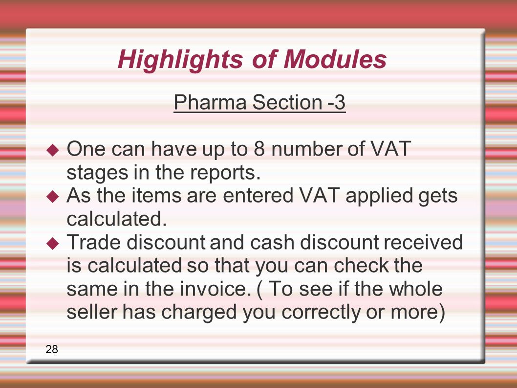 28 Highlights of Modules Pharma Section -3  One can have up to 8 number of VAT stages in the reports.