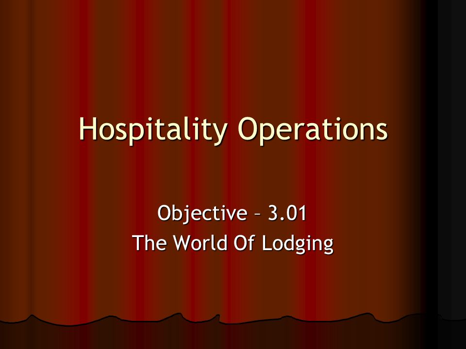 Hospitality Operations Objective – 3.01 The World Of Lodging
