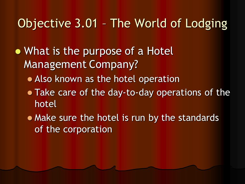 Objective 3.01 – The World of Lodging What is the purpose of a Hotel Management Company.