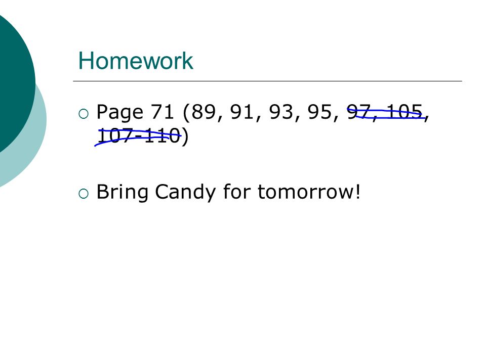 Homework  Page 71 (89, 91, 93, 95, 97, 105, )  Bring Candy for tomorrow!