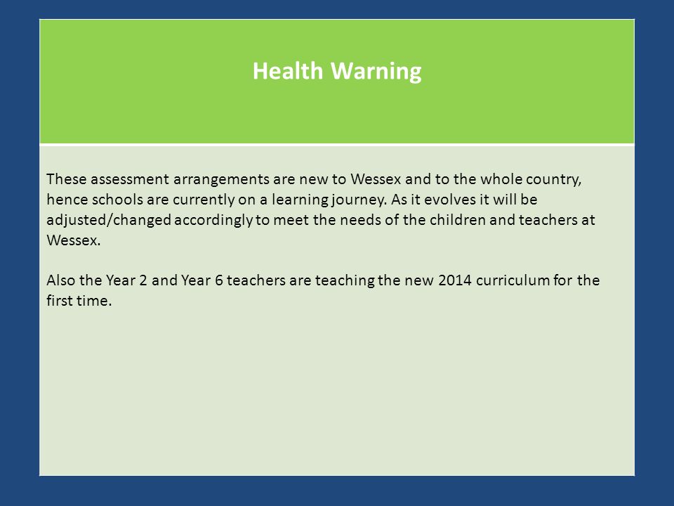 Health Warning These assessment arrangements are new to Wessex and to the whole country, hence schools are currently on a learning journey.