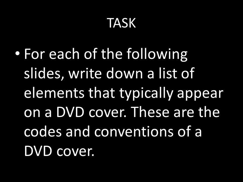 TASK For each of the following slides, write down a list of elements that typically appear on a DVD cover.
