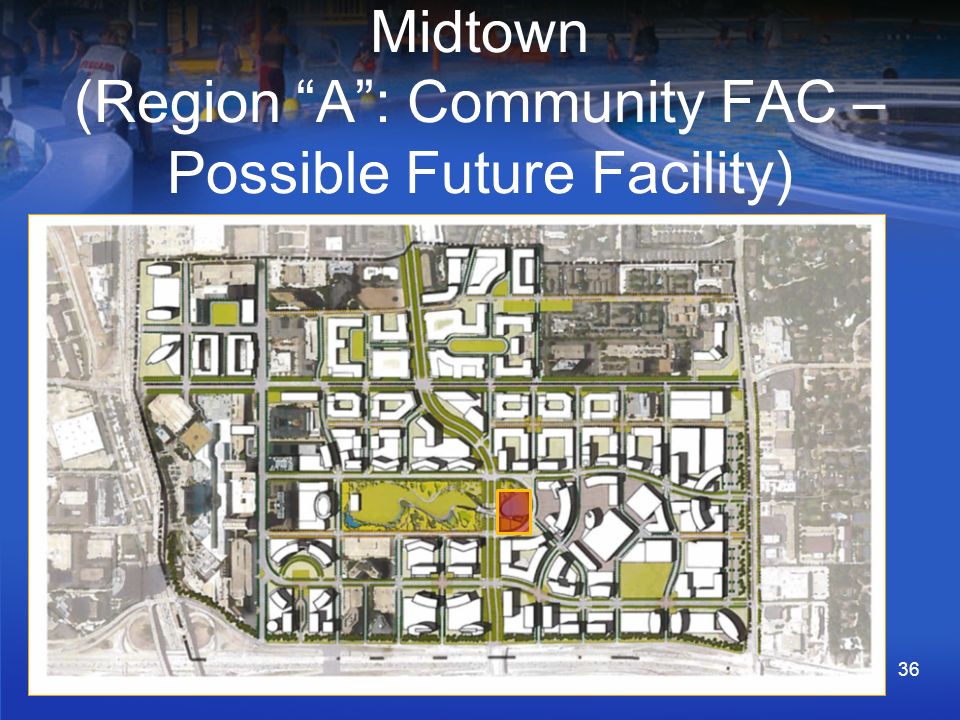 Midtown (Region A : Community FAC – Possible Future Facility) 36