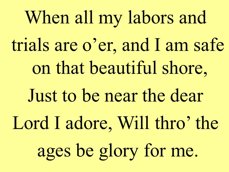 O That Will Be Glory. When all my labors and trials are o’er, and I am ...