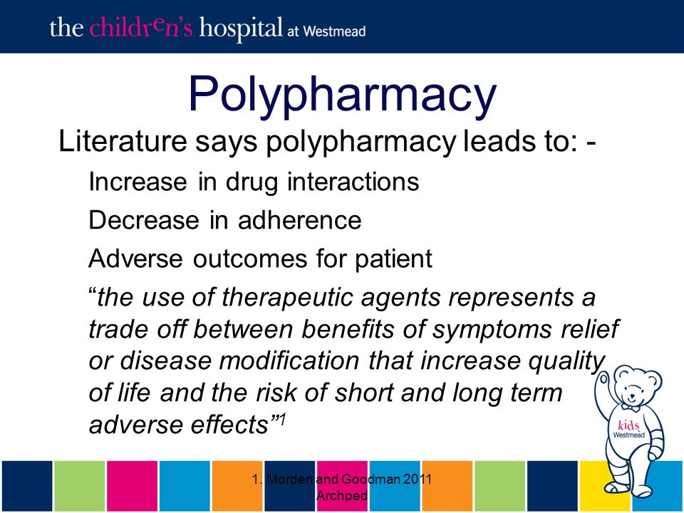 Polypharmacy Literature says polypharmacy leads to: - Increase in drug interactions Decrease in adherence Adverse outcomes for patient the use of therapeutic agents represents a trade off between benefits of symptoms relief or disease modification that increase quality of life and the risk of short and long term adverse effects 1 1.