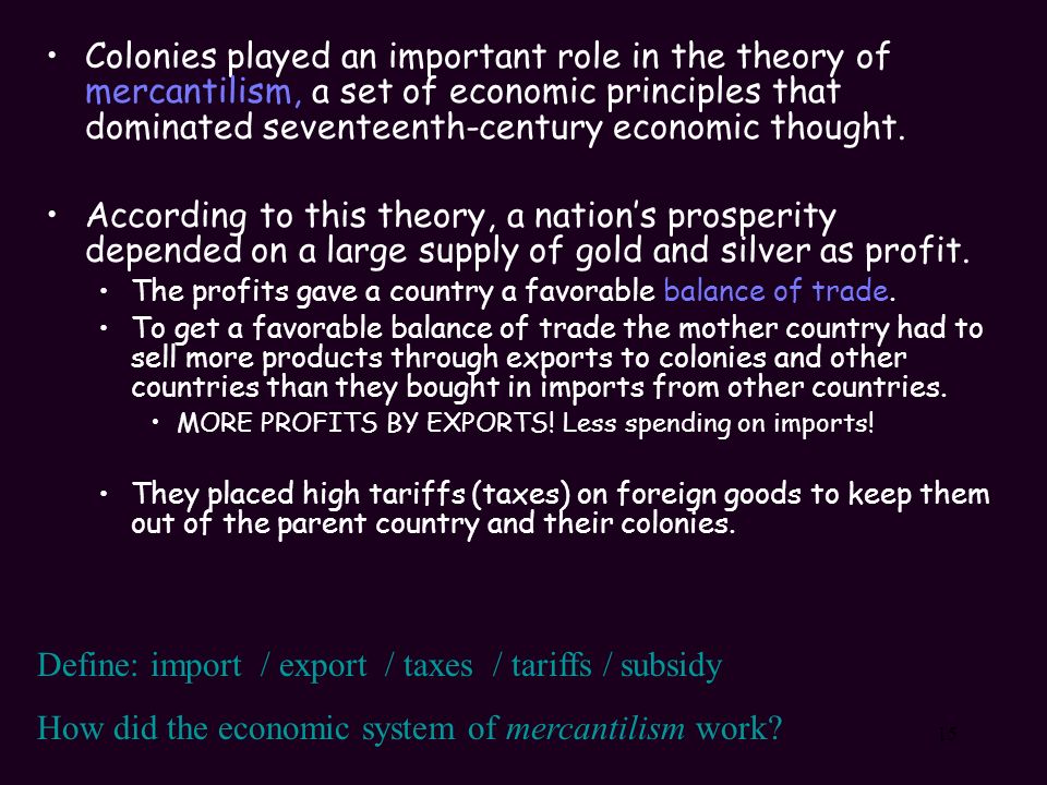 15 Colonies played an important role in the theory of mercantilism, a set of economic principles that dominated seventeenth-century economic thought.
