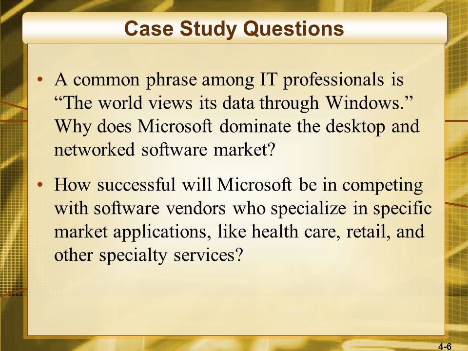 4-6 Case Study Questions A common phrase among IT professionals is The world views its data through Windows. Why does Microsoft dominate the desktop and networked software market.