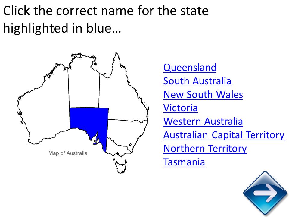 Click the correct name for the state highlighted in blue… Queensland South Australia New South Wales Victoria Western Australia Australian Capital Territory Northern Territory Tasmania