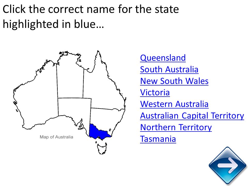 Click the correct name for the state highlighted in blue… Queensland South Australia New South Wales Victoria Western Australia Australian Capital Territory Northern Territory Tasmania