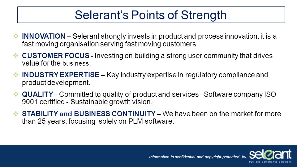 Information is confidential and copyright-protected by Selerant’s Points of Strength  INNOVATION – Selerant strongly invests in product and process innovation, it is a fast moving organisation serving fast moving customers.