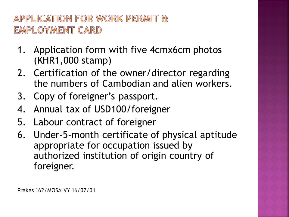 1.Application form with five 4cmx6cm photos (KHR1,000 stamp) 2.Certification of the owner/director regarding the numbers of Cambodian and alien workers.