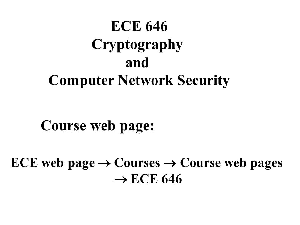 Course web page: ECE 646 Cryptography and Computer Network Security ECE web page  Courses  Course web pages  ECE 646
