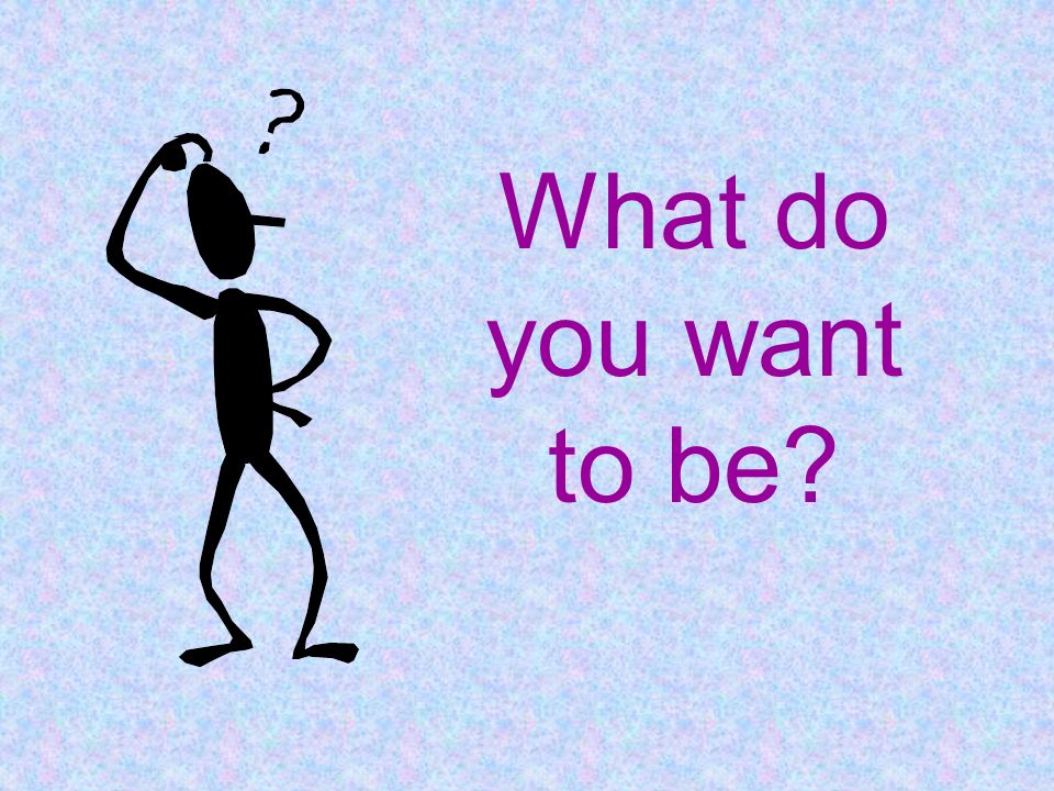 Presentation on theme: "What do you want to be? 