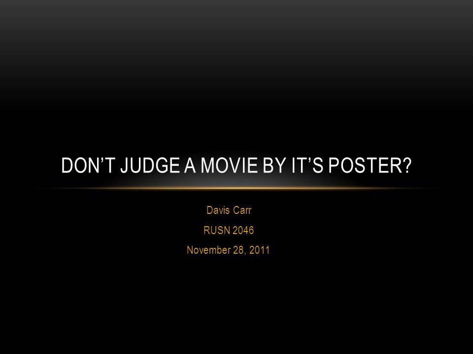 Davis Carr RUSN 2046 November 28, 2011 DON’T JUDGE A MOVIE BY IT’S POSTER