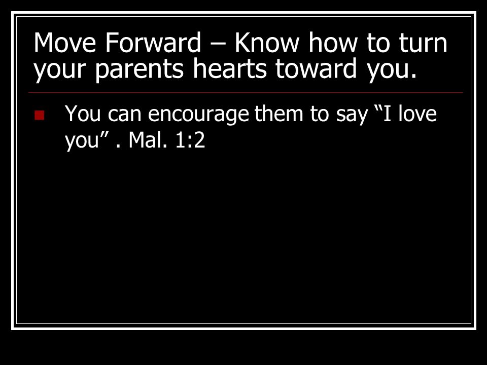 Move Forward – Know how to turn your parents hearts toward you.