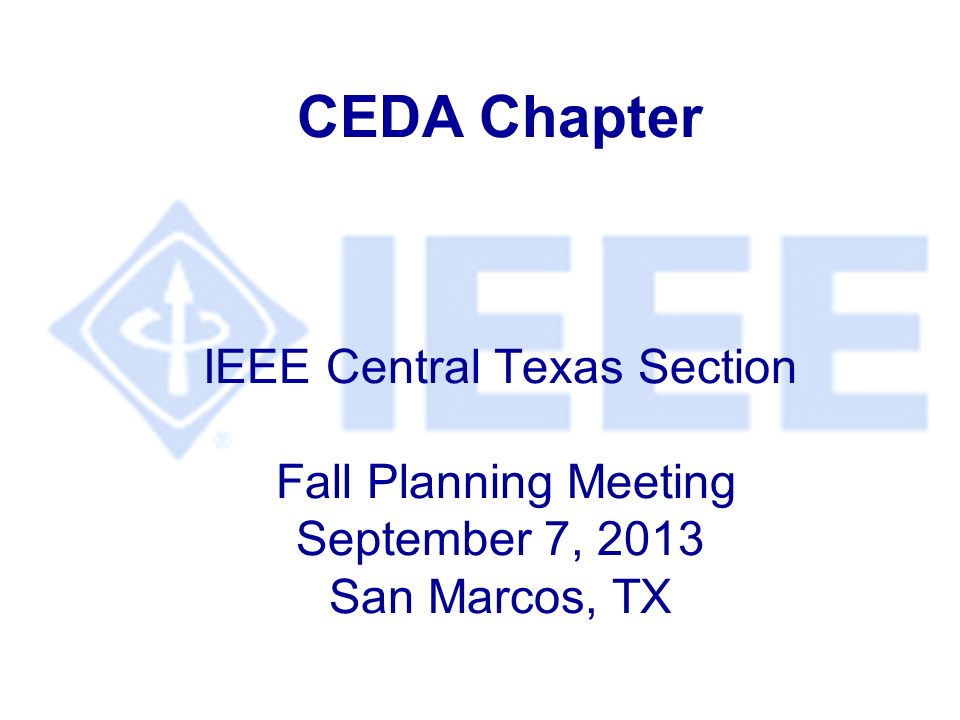 CEDA Chapter IEEE Central Texas Section Fall Planning Meeting September 7, 2013 San Marcos, TX