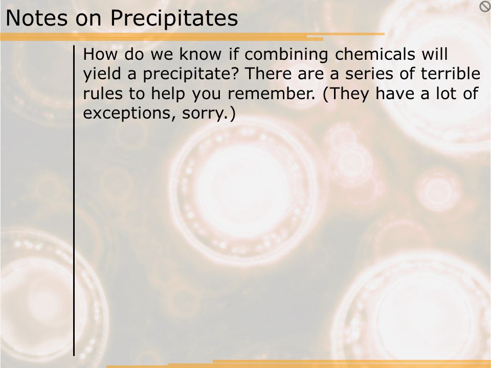 Notes on Precipitates How do we know if combining chemicals will yield a precipitate.