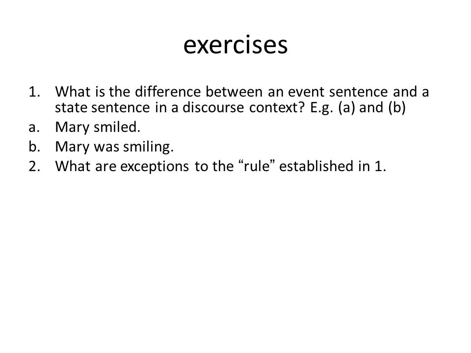 Lecture 16 Ling 442 Exercises 1 What Is The Difference Between An Event Sentence And A State Sentence In A Discourse Context E G A And B A Mary Ppt Download