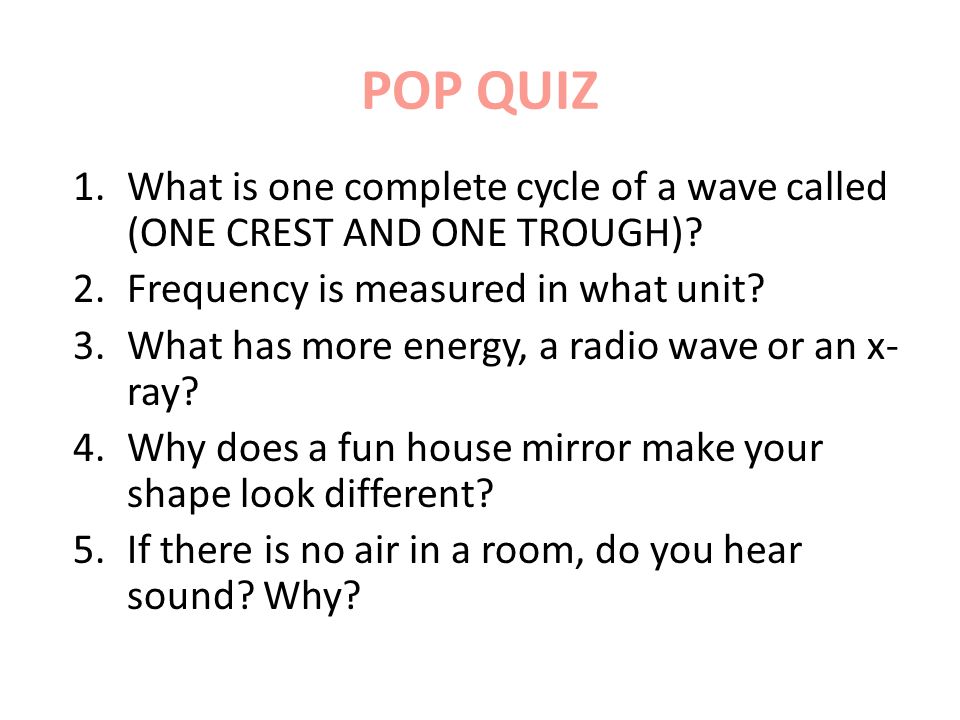 POP QUIZ 1.What is one complete cycle of a wave called (ONE CREST AND ONE TROUGH).