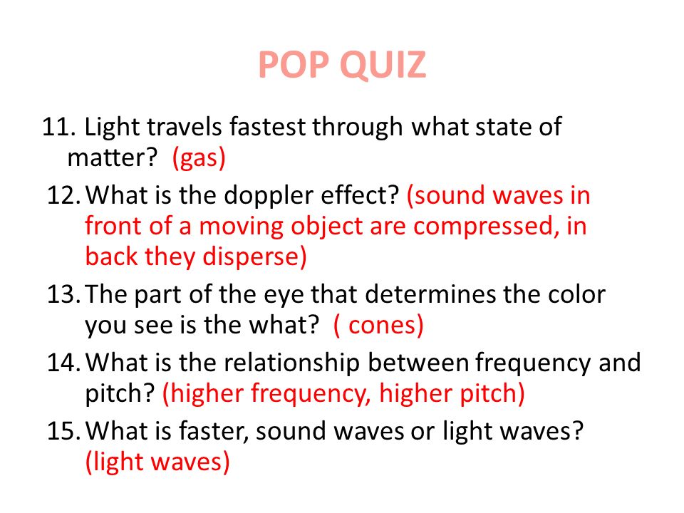 POP QUIZ 11. Light travels fastest through what state of matter.