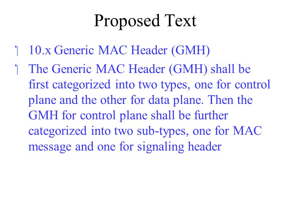 Proposed Text ‏10.x Generic MAC Header (GMH) ‏The Generic MAC Header (GMH) shall be first categorized into two types, one for control plane and the other for data plane.