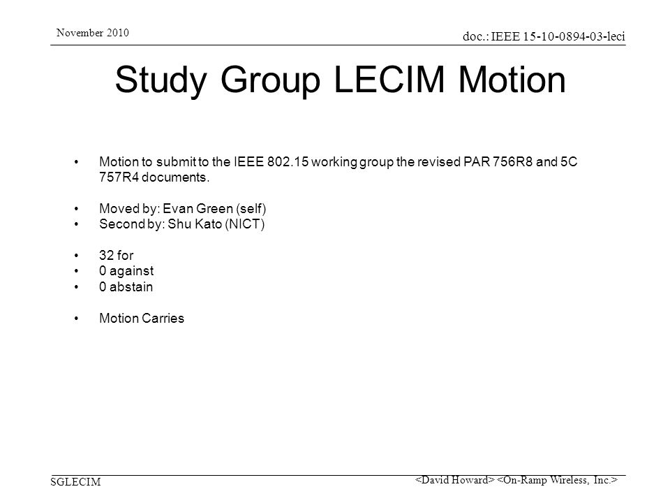 doc.: IEEE leci SGLECIM November 2010 Study Group LECIM Motion Motion to submit to the IEEE working group the revised PAR 756R8 and 5C 757R4 documents.