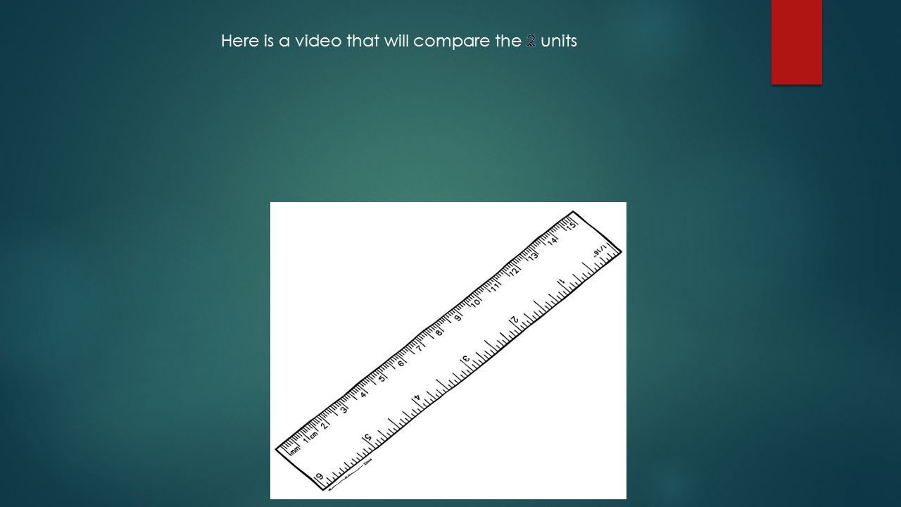 inches= 2.5 cm 1 foot = 30 cm 1 yard = 90 cm centimeters customary