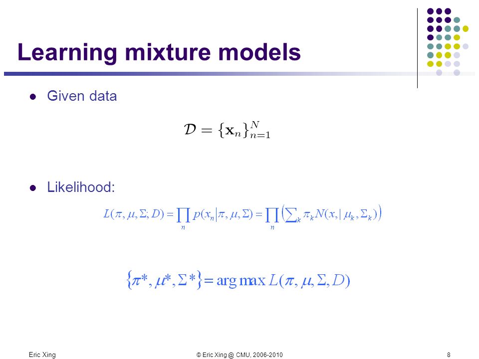 Eric Xing © Eric CMU, Learning mixture models Given data Likelihood: