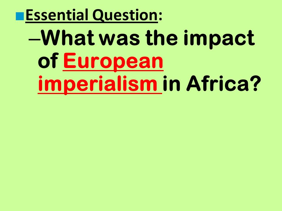 ■ Essential Question: – What was the impact of European imperialism in Africa European imperialism