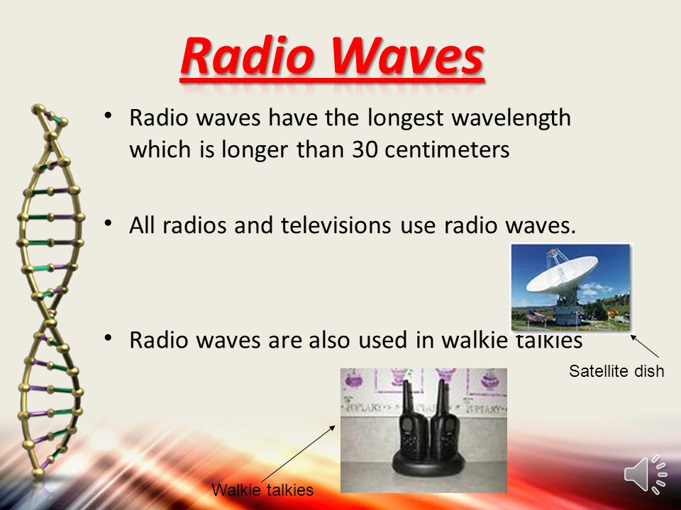 Radio waves have the longest wavelength which is longer than 30 centimeters  All radios and televisions use radio waves. Radio waves are also used in. -  ppt download