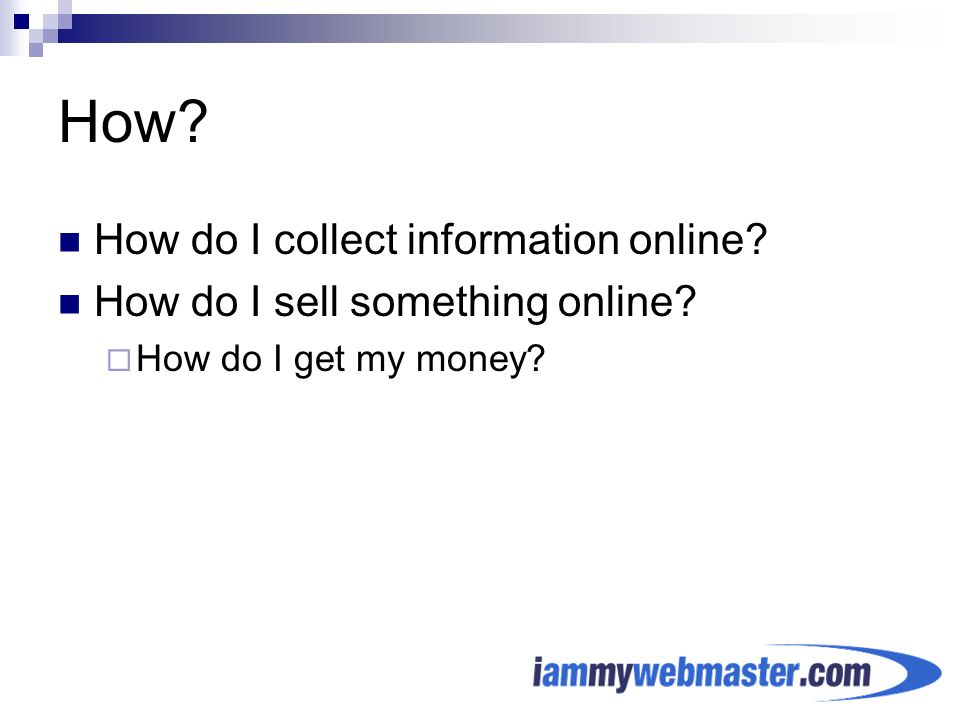 How How do I collect information online How do I sell something online  How do I get my money